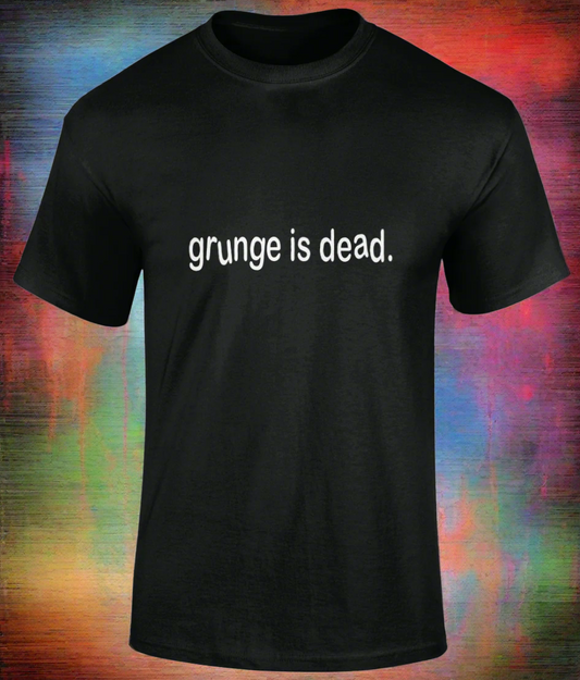 Black t-shirt with 'grunge is dead.' text on a white background